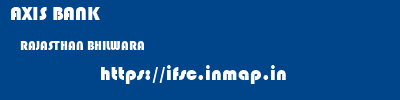 AXIS BANK  RAJASTHAN BHILWARA    ifsc code